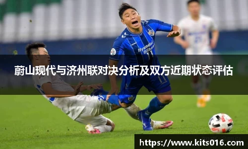 蔚山现代与济州联对决分析及双方近期状态评估